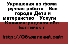 Украшения из фома  ручная работа - Все города Дети и материнство » Услуги   . Калининградская обл.,Балтийск г.